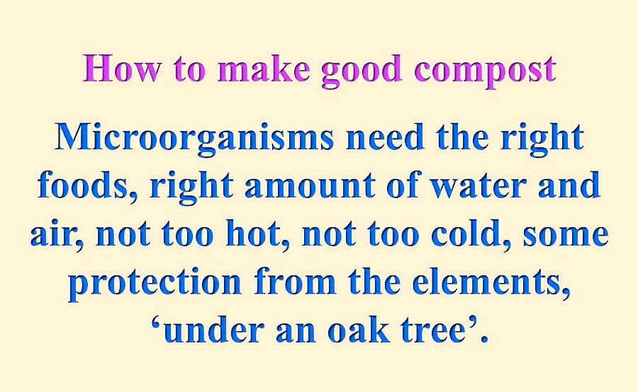 Slide37.jpg - A good compost pile is made so it supports the right conditions for microorganisms to flourish. The microorganisms need a balanced combination of food, water, and air, plus some warmth and protection from the elements. Compost is nutrient-rich and dramatically improves the quality of soil.